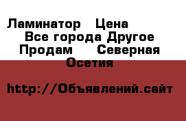 Ламинатор › Цена ­ 31 000 - Все города Другое » Продам   . Северная Осетия